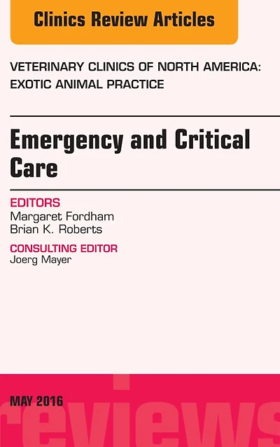 Emergency and Critical Care, An Issue of Veterinary Clinics of North America: Exotic Animal Practice