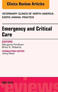 Emergency and Critical Care, An Issue of Veterinary Clinics of North America: Exotic Animal Practice