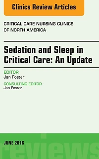 Sedation and Sleep in Critical Care: An Update, An Issue of Critical Care Nursing Clinics