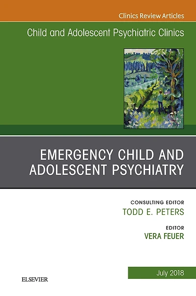 Emergency Child and Adolescent Psychiatry, An Issue of Child and Adolescent Psychiatric Clinics of North America