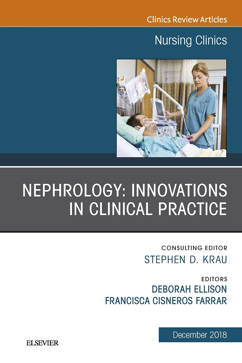 Nephrology: Innovations in Clinical Practice, An Issue of Nursing Clinics
