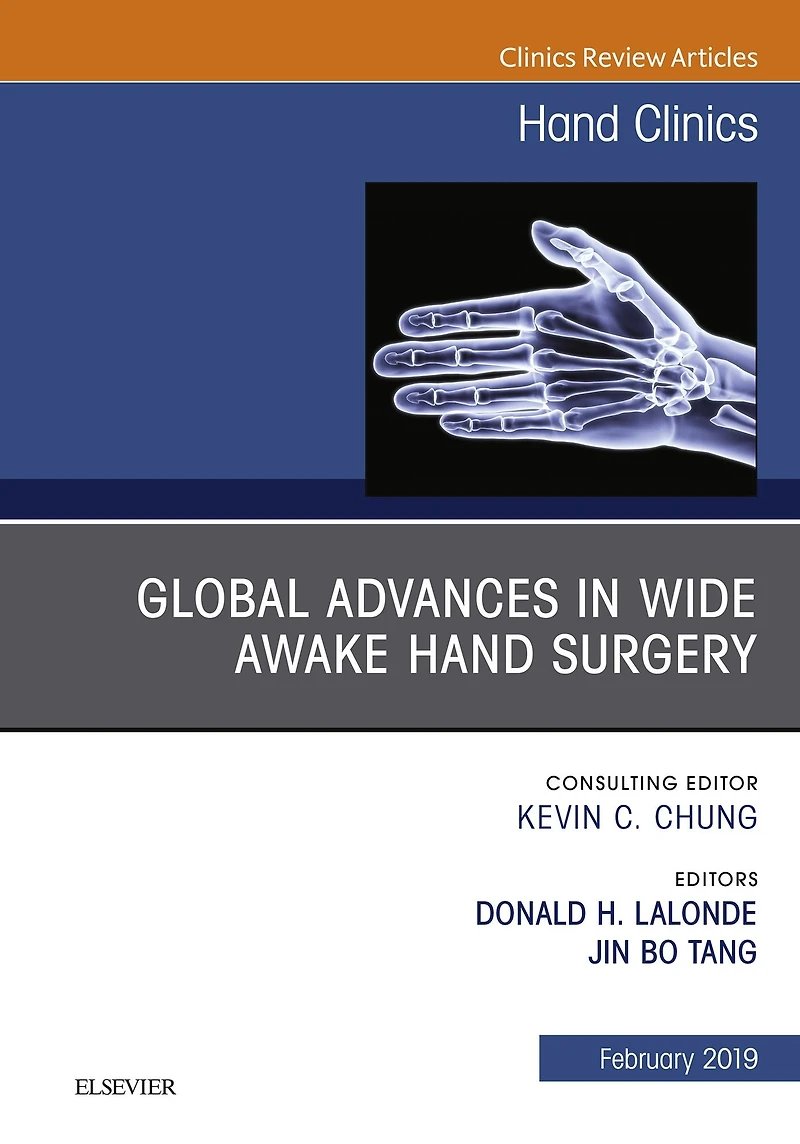 Global Advances in Wide Awake Hand Surgery, An Issue of Hand Clinics, An Issue of Hand Clinics: Global Advances in Wide Awake Hand Surgery, An Issue of Hand Clinics, An Issue of Hand Clinics