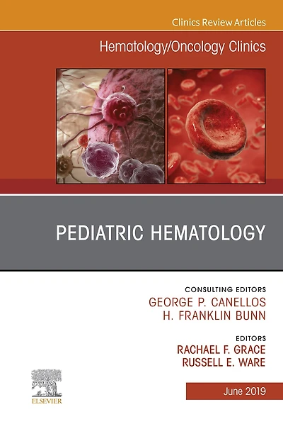Pediatric Hematology, An Issue of Hematology/Oncology Clinics of North America: Pediatric Hematology, An Issue of Hematology/Oncology Clinics of North America