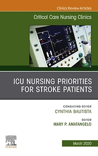 ICU Nursing Priorities for Stroke Patients , An Issue of Critical Care Nursing Clinics of North America