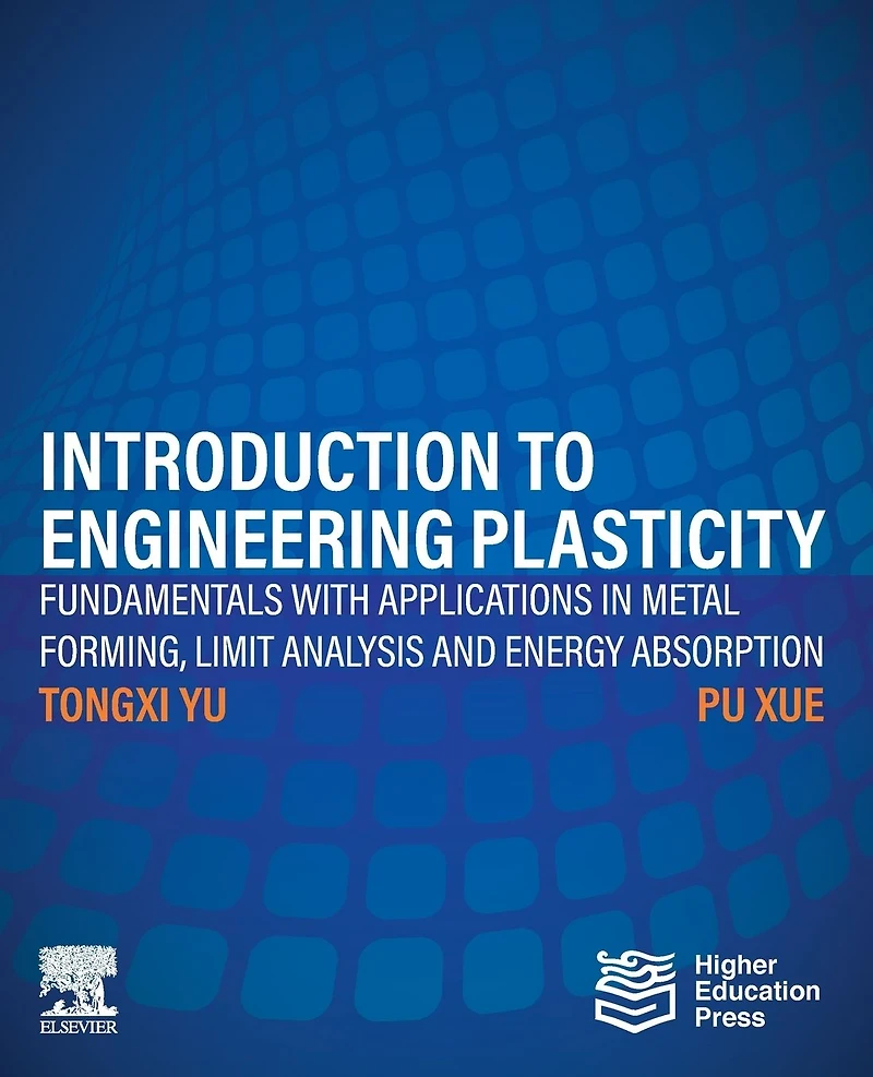 Introduction to Engineering Plasticity: Fundamentals with Applications Metal Forming, Limit Analysis and Energy Absorption