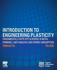 Introduction to Engineering Plasticity: Fundamentals with Applications Metal Forming, Limit Analysis and Energy Absorption