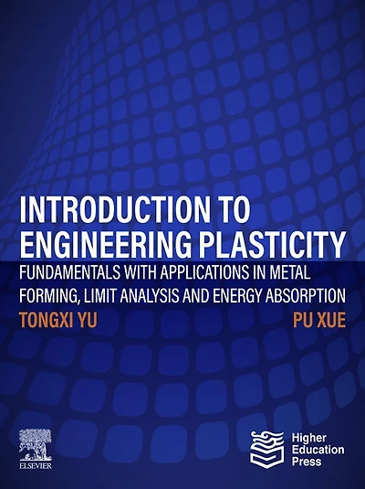 Introduction to Engineering Plasticity: Fundamentals with Applications Metal Forming, Limit Analysis and Energy Absorption