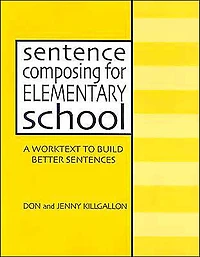 Sentence Composing for Elementary School: A Worktext to Build Better Sentences