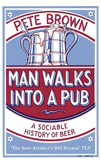 Man Walks Into A Pub: Sociable History of Beer