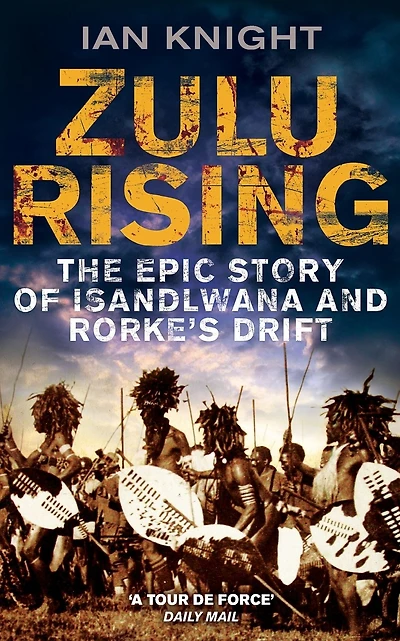 Zulu Rising: The Epic Story of iSandlwana and Rorke's Drift