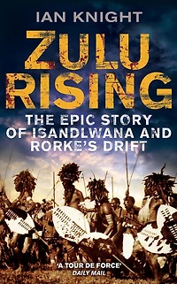 Zulu Rising: The Epic Story of iSandlwana and Rorke's Drift