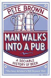 Man Walks Into A Pub: Sociable History of Beer