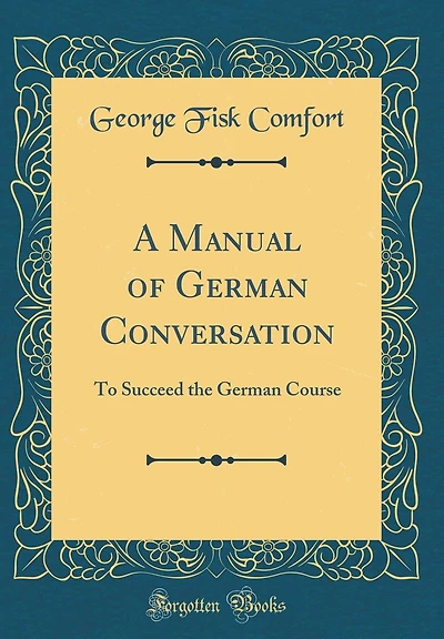 A Manual of German Conversation: To Succeed the German Course (Classic Reprint)
