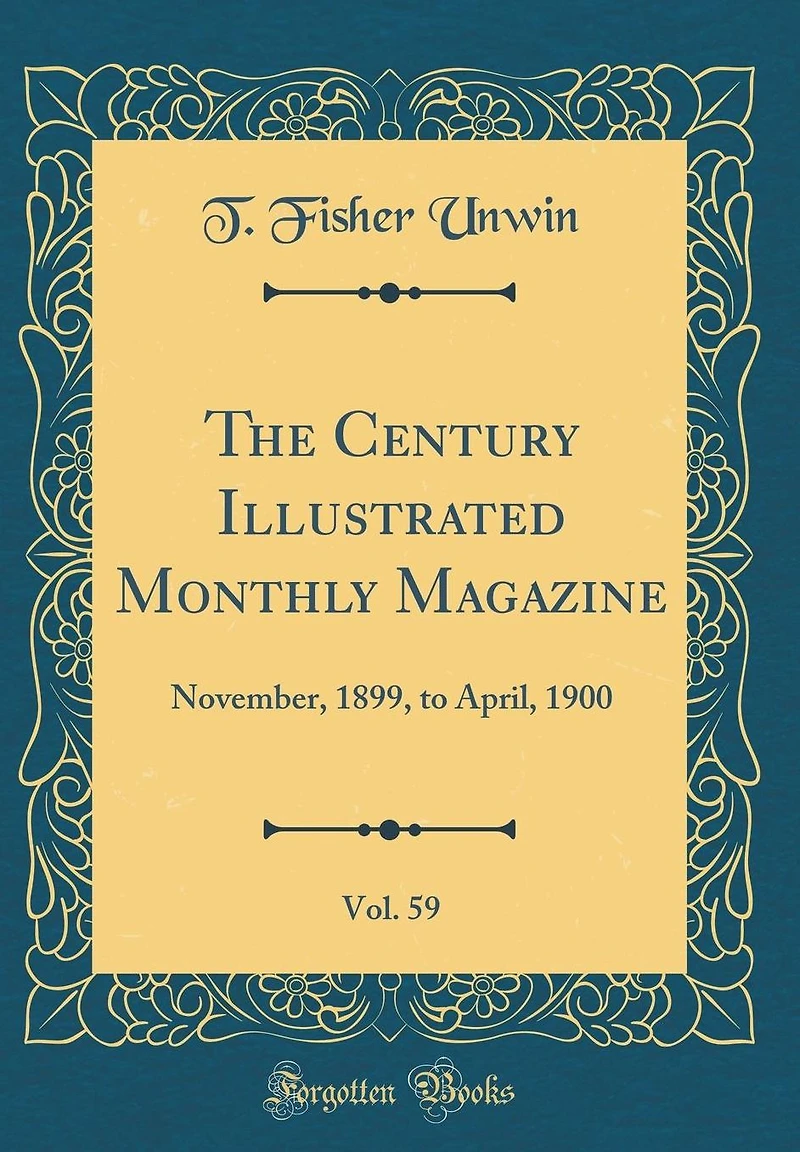 The Century Illustrated Monthly Magazine, Vol. 59: November, 1899, to April, 1900 (Classic Reprint)