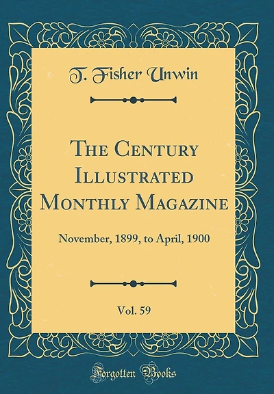 The Century Illustrated Monthly Magazine, Vol. 59: November, 1899, to April, 1900 (Classic Reprint)