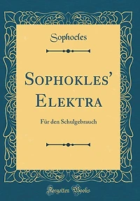 Sophokles' Elektra: Fï¿½r Den Schulgebrauch (Classic Reprint)