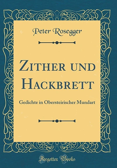 Zither und Hackbrett: Gedichte in Obersteirischer Mundart (Classic Reprint)