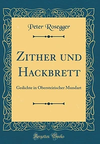 Zither und Hackbrett: Gedichte in Obersteirischer Mundart (Classic Reprint)