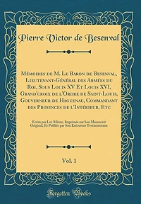Mémoires de M. Le Baron de Besenval, Lieutenant-Général des Armées du Roi, Sous Louis XV Et Louis XVI, Grand'croix de l'Ordre de Saint-Louis, Gouverneur de Haguenau, Commandant des Provinces de l'Intérieur, Etc, Vol. 1: Écrits par Lui-Même, Imprim