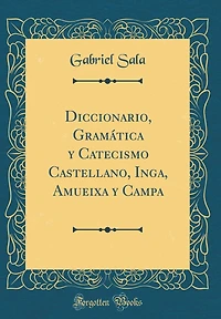 Diccionario, Gramática y Catecismo Castellano, Inga, Amueixa y Campa (Classic Reprint)
