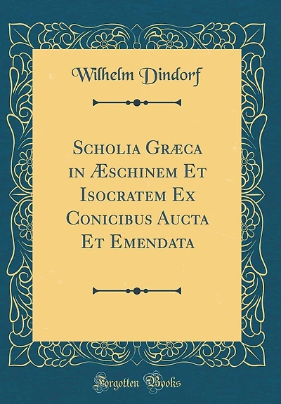Scholia Græca in Æschinem Et Isocratem Ex Conicibus Aucta Et Emendata (Classic Reprint)