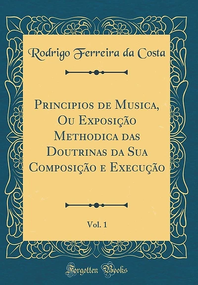 Principios de Musica, Ou Exposição Methodica das Doutrinas da Sua Composição e Execução, Vol. 1 (Classic Reprint)