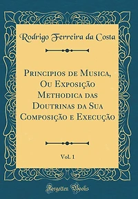 Principios de Musica, Ou Exposição Methodica das Doutrinas da Sua Composição e Execução, Vol. 1 (Classic Reprint)