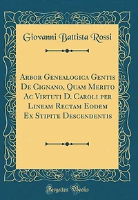 Arbor Genealogica Gentis De Cignano, Quam Merito Ac Virtuti D. Caroli per Lineam Rectam Eodem Ex Stipite Descendentis (Classic Reprint)