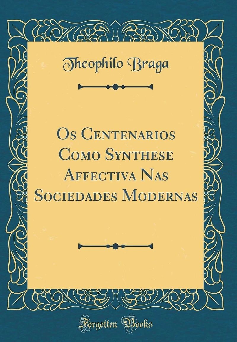 Os Centenarios Como Synthese Affectiva Nas Sociedades Modernas (Classic Reprint)