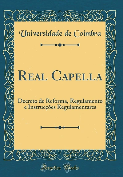 Real Capella: Decreto de Reforma, Regulamento e Instrucções Regulamentares (Classic Reprint)