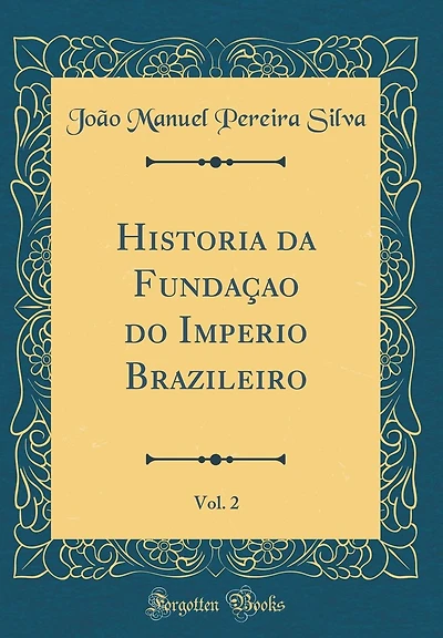 Historia Da Fundaï¿½ao Do Imperio Brazileiro, Vol. 2 (Classic Reprint)