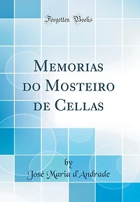 Memorias do Mosteiro de Cellas (Classic Reprint)