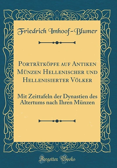 Porträtköpfe auf Antiken Münzen Hellenischer und Hellenisierter Völker: Mit Zeittafeln der Dynastien des Altertums nach Ihren Münzen (Classic Reprint)