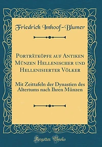 Porträtköpfe auf Antiken Münzen Hellenischer und Hellenisierter Völker: Mit Zeittafeln der Dynastien des Altertums nach Ihren Münzen (Classic Reprint)