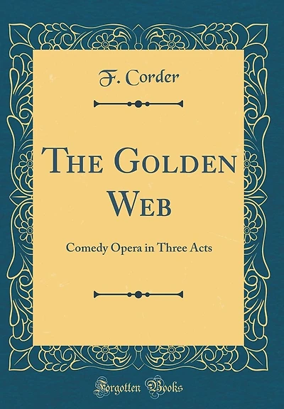 The Golden Web: Comedy Opera in Three Acts (Classic Reprint)
