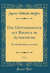 Die Götterdienste auf Rhodus im Alterthume, Vol. 1: Der Heraklesdienst zu Lindus (Classic Reprint)