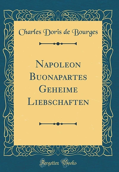 Napoleon Buonapartes Geheime Liebschaften (Classic Reprint)
