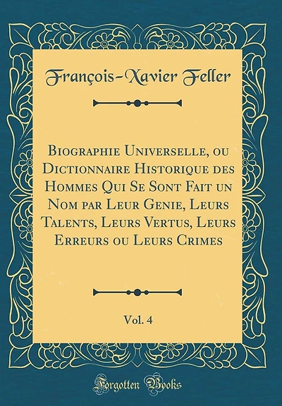 Biographie Universelle, ou Dictionnaire Historique des Hommes Qui Se Sont Fait un Nom par Leur Genie, Leurs Talents, Leurs Vertus, Leurs Erreurs ou Leurs Crimes, Vol. 4 (Classic Reprint)