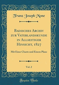 Badisches Archiv zur Vaterlandskunde in Allseitiger Hinsicht, 1827, Vol. 2: Mit Einer Charte und Einem Plane (Classic Reprint)