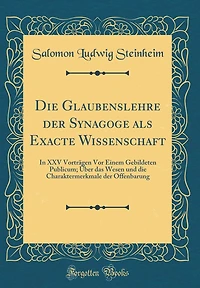 Die Glaubenslehre Der Synagoge ALS Exacte Wissenschaft: In XXV Vortrï¿½gen VOR Einem Gebildeten Publicum; ï¿½ber Das Wesen Und Die Charaktermerkmale Der Offenbarung (Classic Reprint)