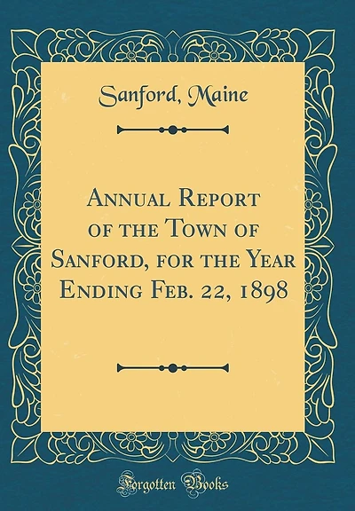 Annual Report of the Town of Sanford, for the Year Ending Feb. 22, 1898 (Classic Reprint)