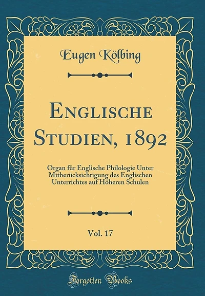 Englische Studien, 1892, Vol. 17: Organ für Englische Philologie Unter Mitberücksichtigung des Englischen Unterrichtes auf Höheren Schulen (Classic Reprint)
