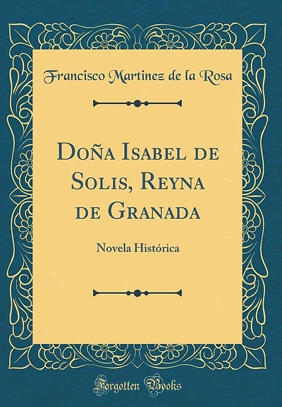 Doña Isabel de Solis, Reyna de Granada: Novela Histórica (Classic Reprint)