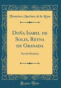 Doña Isabel de Solis, Reyna de Granada: Novela Histórica (Classic Reprint)