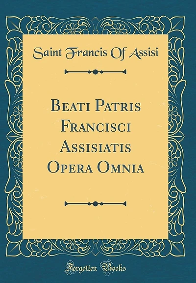 Beati Patris Francisci Assisiatis Opera Omnia (Classic Reprint)