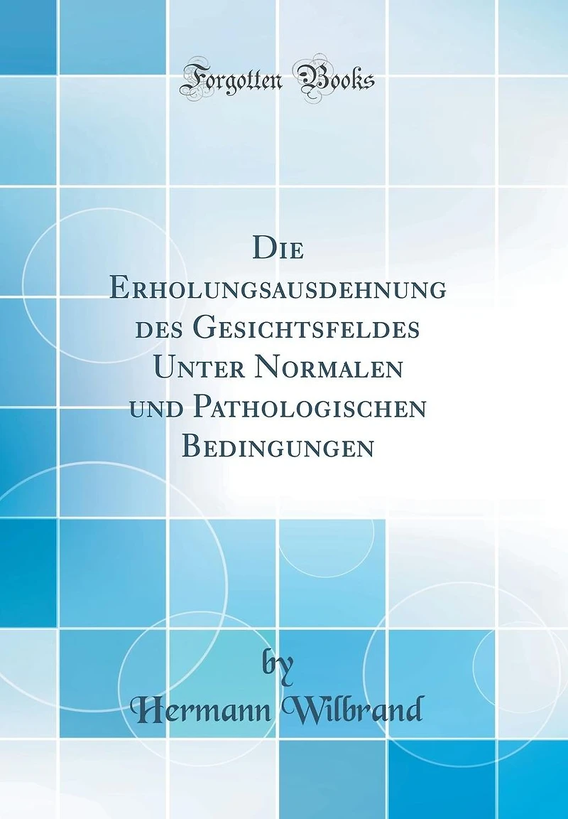 Die Erholungsausdehnung des Gesichtsfeldes Unter Normalen und Pathologischen Bedingungen (Classic Reprint)