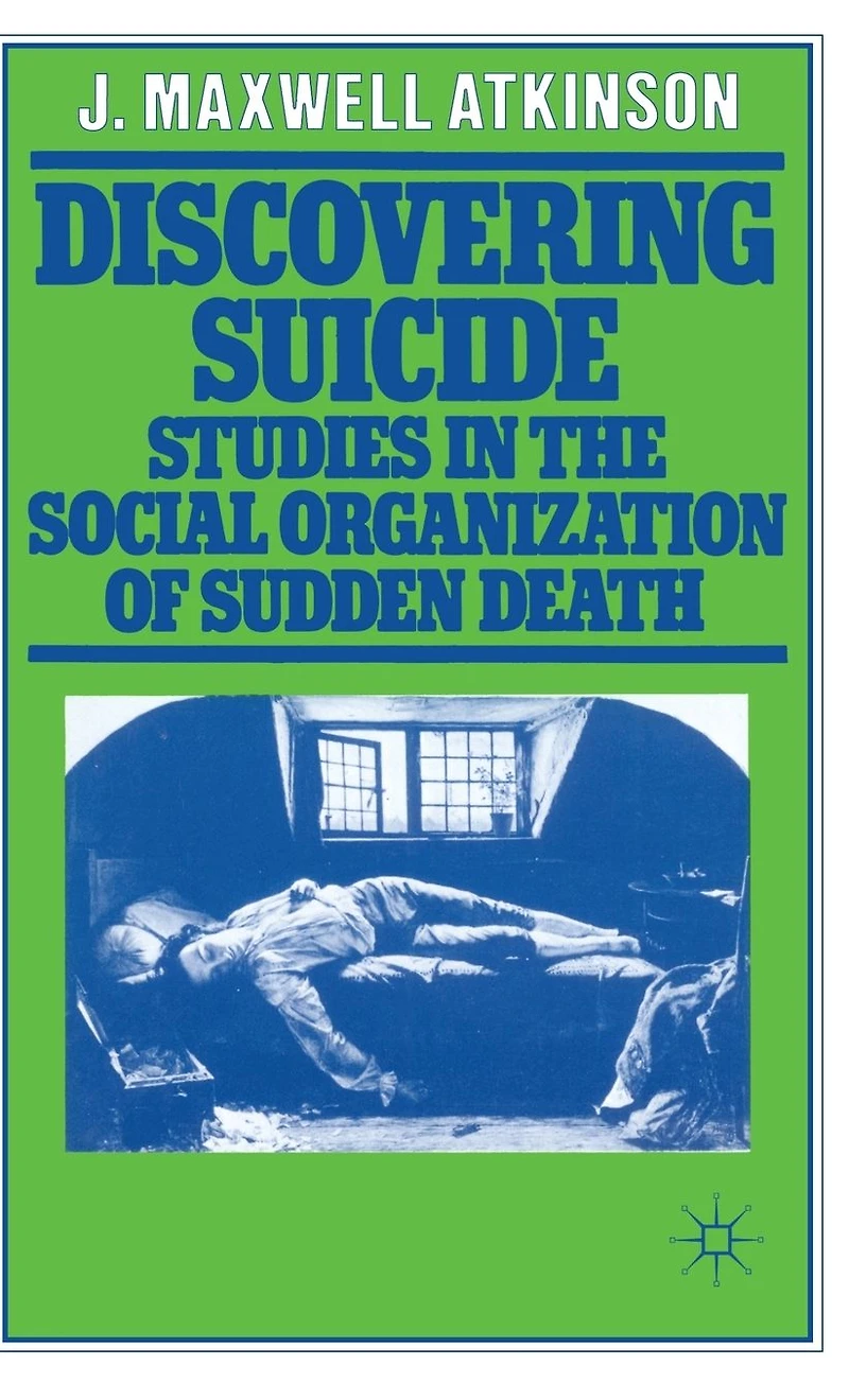 Discovering Suicide: Studies the Social Organisation of Sudden Death