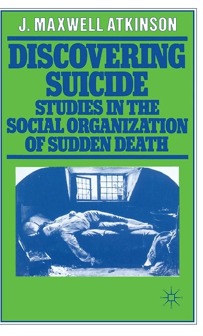 Discovering Suicide: Studies the Social Organisation of Sudden Death