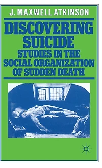 Discovering Suicide: Studies the Social Organisation of Sudden Death