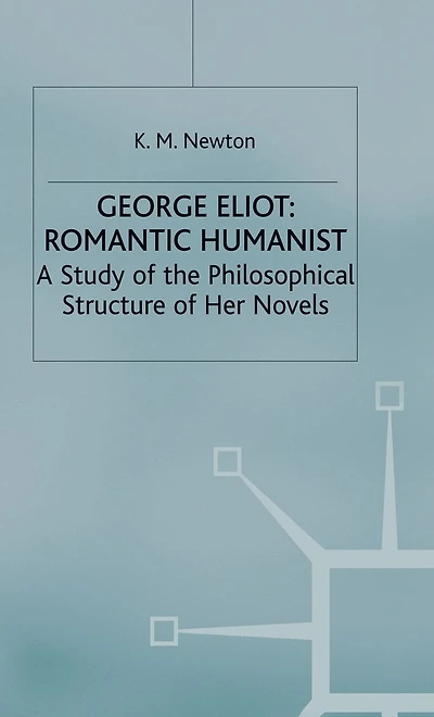 George Eliot: Romantic Humanist: A Study of the Philosophical Structure of her Novels